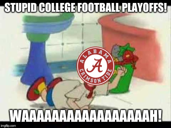 Caillou's Tantrum | STUPID COLLEGE FOOTBALL PLAYOFFS! WAAAAAAAAAAAAAAAAAH! | image tagged in caillou's tantrum | made w/ Imgflip meme maker