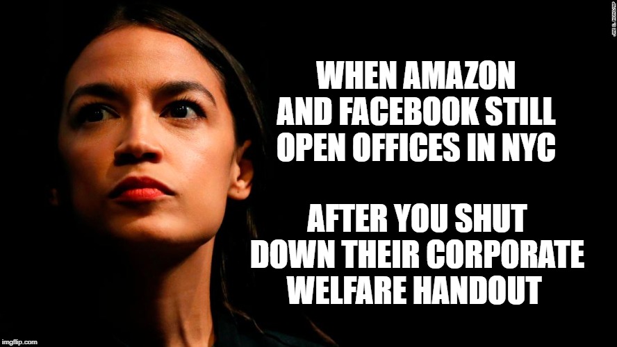 TFYM | WHEN AMAZON AND FACEBOOK STILL OPEN OFFICES IN NYC; AFTER YOU SHUT DOWN THEIR CORPORATE WELFARE HANDOUT | image tagged in ocasio-cortez super genius,amazon,facebook,corporate greed | made w/ Imgflip meme maker