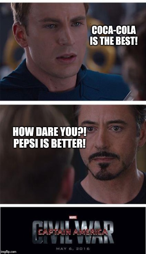 Which Is Better; Coca-Cola or Pepsi? |  COCA-COLA IS THE BEST! HOW DARE YOU?! PEPSI IS BETTER! | image tagged in memes,marvel civil war 1 | made w/ Imgflip meme maker