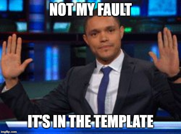 Not my fault | NOT MY FAULT IT'S IN THE TEMPLATE | image tagged in not my fault | made w/ Imgflip meme maker