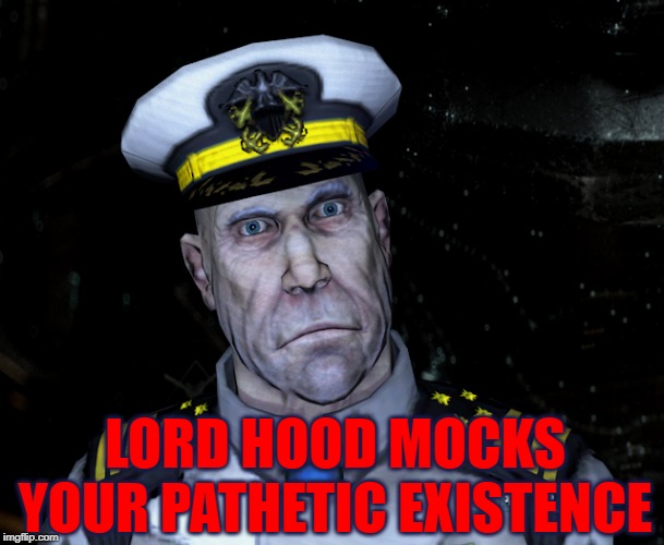 LORD HOOD MOCKS YOUR PATHETIC EXISTENCE | image tagged in lord hood more like lord good | made w/ Imgflip meme maker