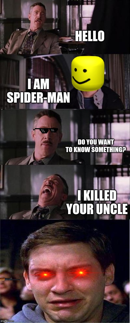 Peter Parker Cry Meme | HELLO; I AM SPIDER-MAN; DO YOU WANT TO KNOW SOMETHING? I KILLED YOUR UNCLE | image tagged in memes,peter parker cry | made w/ Imgflip meme maker