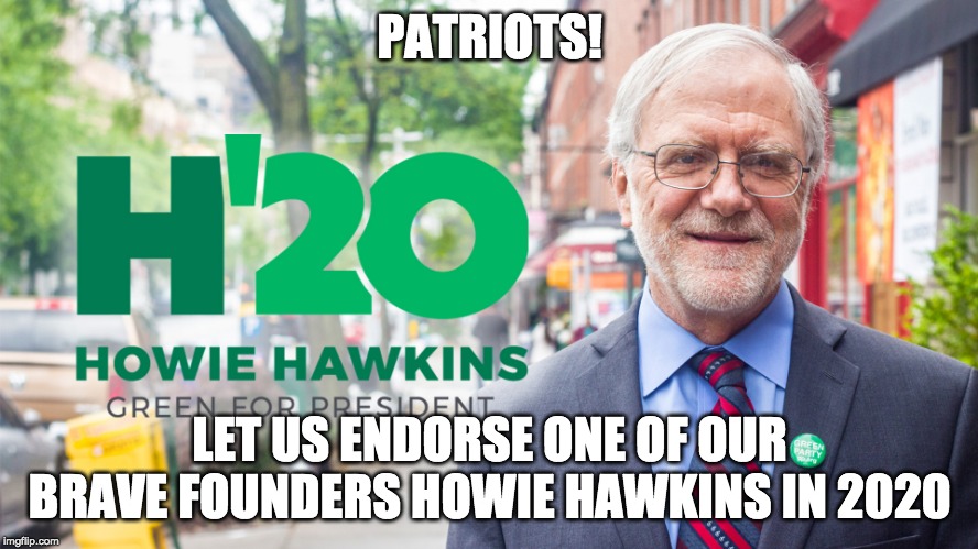 PATRIOTS! LET US ENDORSE ONE OF OUR BRAVE FOUNDERS HOWIE HAWKINS IN 2020 | made w/ Imgflip meme maker