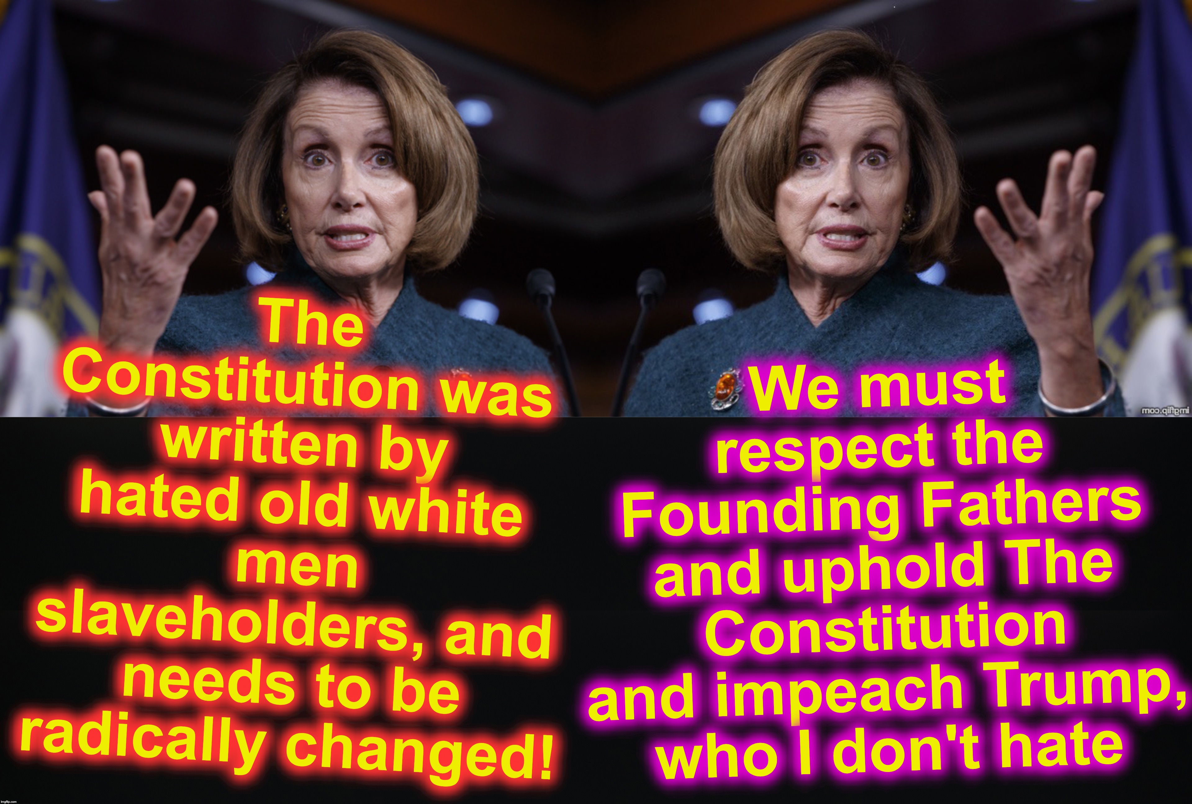 The Constitution was written by hated old white men slaveholders, and needs to be radically changed! We must respect the Founding Fathers and uphold The Constitution and impeach Trump, who I don't hate | image tagged in good old nancy pelosi,constitution | made w/ Imgflip meme maker