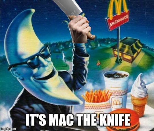 Mac Tonight | IT'S MAC THE KNIFE | image tagged in mac tonight,mcdonald's,memes | made w/ Imgflip meme maker