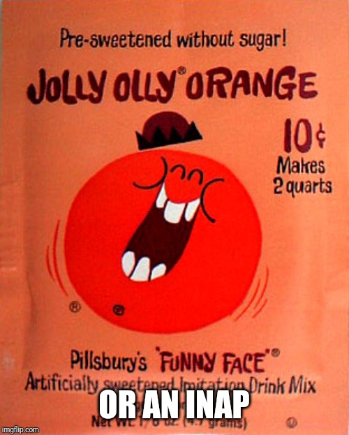 Jolly Olly Orange | OR AN INAP | image tagged in jolly olly orange | made w/ Imgflip meme maker