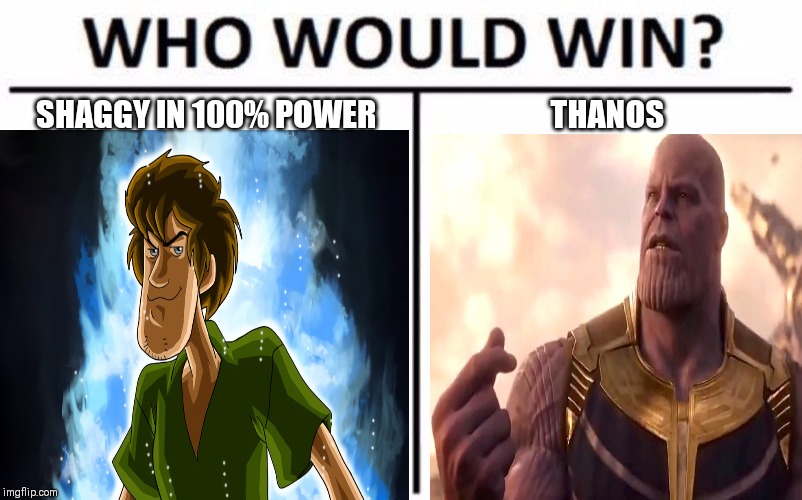 SHAGGY IN 100% POWER; THANOS | image tagged in who would win | made w/ Imgflip meme maker