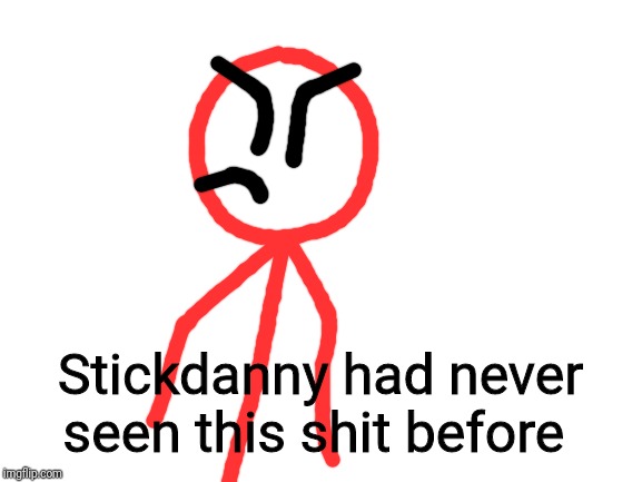 Stickdanny had never seen this shit before Blank Meme Template