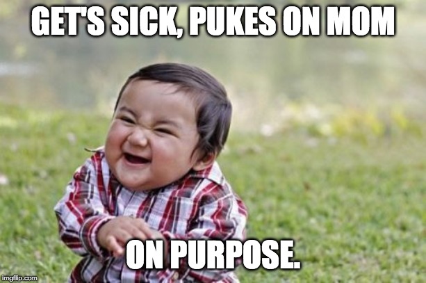 Evil Toddler | GET'S SICK, PUKES ON MOM; ON PURPOSE. | image tagged in memes,evil toddler | made w/ Imgflip meme maker