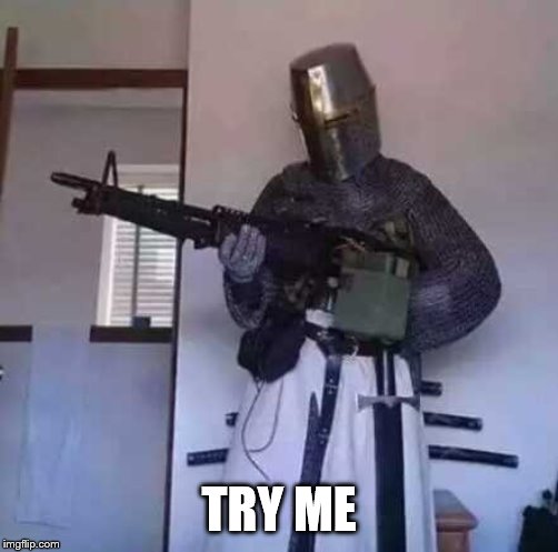 Crusader knight with M60 Machine Gun | TRY ME | image tagged in crusader knight with m60 machine gun | made w/ Imgflip meme maker