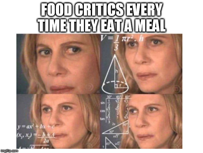 3.5 star meal |  FOOD CRITICS EVERY TIME THEY EAT A MEAL | image tagged in confused math lady,food,food critics,math lady,calculating meme | made w/ Imgflip meme maker