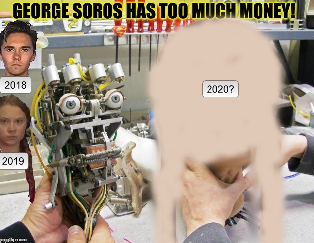 Who you making for next year, Soros? | image tagged in george soros,democrats,david hogg,greta thunberg,robot,robots | made w/ Imgflip meme maker