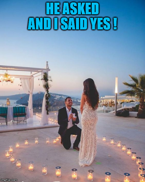 HE ASKED AND I SAID YES ! | made w/ Imgflip meme maker