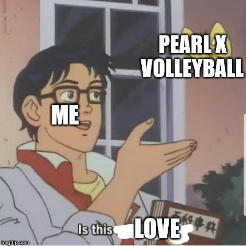 Butterfly man | PEARL X VOLLEYBALL; ME; LOVE | image tagged in butterfly man | made w/ Imgflip meme maker