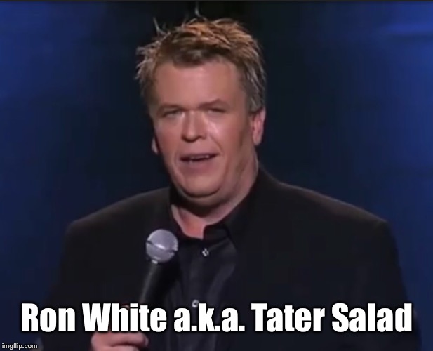 Ron White a.k.a. Tater Salad | made w/ Imgflip meme maker