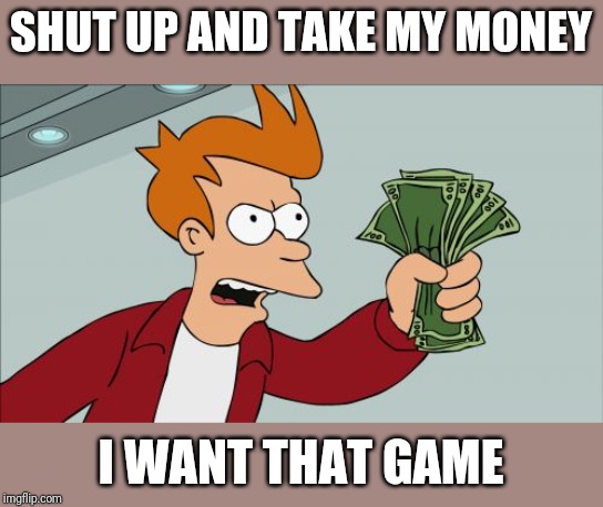 Shut Up And Take My Money Fry | SHUT UP AND TAKE MY MONEY; I WANT THAT GAME | image tagged in memes,shut up and take my money fry | made w/ Imgflip meme maker