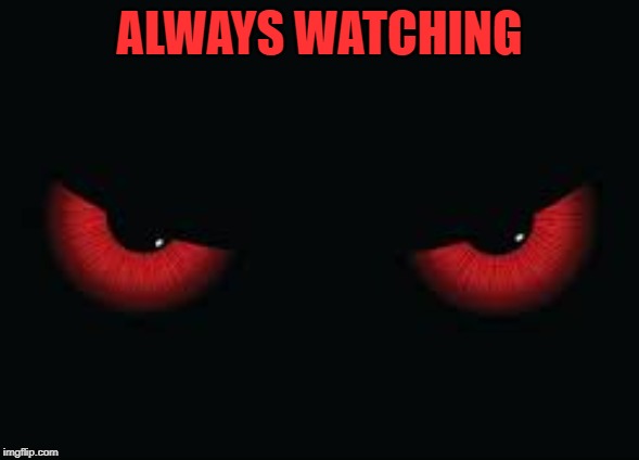 ALWAYS WATCHING | made w/ Imgflip meme maker