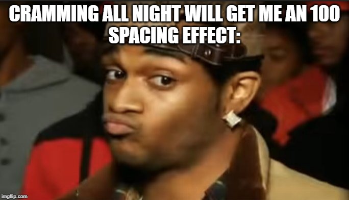 Conceited Reaction | CRAMMING ALL NIGHT WILL GET ME AN 100
SPACING EFFECT: | image tagged in conceited reaction | made w/ Imgflip meme maker