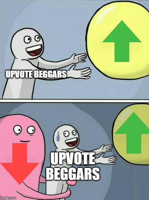 Get downvoted | UPVOTE BEGGARS; UPVOTE BEGGARS | image tagged in memes,running away balloon,funny,upvote begging,begging for upvotes,downvote | made w/ Imgflip meme maker