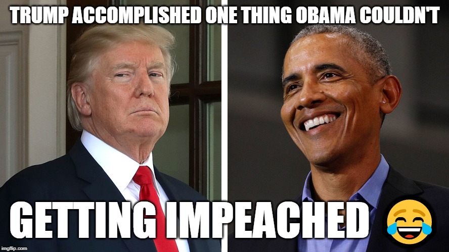 Trump accomplished one thing Obama couldn't — getting Impeached | TRUMP ACCOMPLISHED ONE THING OBAMA COULDN'T; GETTING IMPEACHED 😂 | image tagged in trump,obama,impeached,trump impeachment,obama vs trump | made w/ Imgflip meme maker