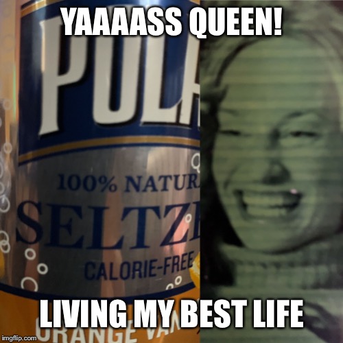 Yass | YAAAASS QUEEN! LIVING MY BEST LIFE | image tagged in yass | made w/ Imgflip meme maker