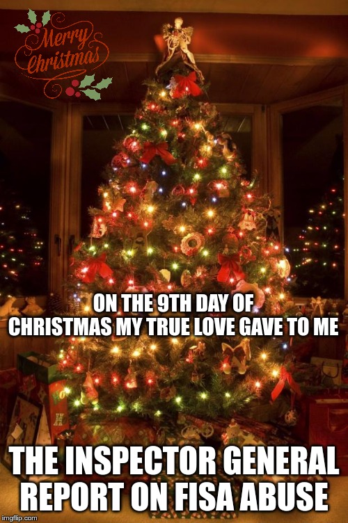 Christmas Tree | ON THE 9TH DAY OF CHRISTMAS MY TRUE LOVE GAVE TO ME; THE INSPECTOR GENERAL REPORT ON FISA ABUSE | image tagged in christmas tree | made w/ Imgflip meme maker