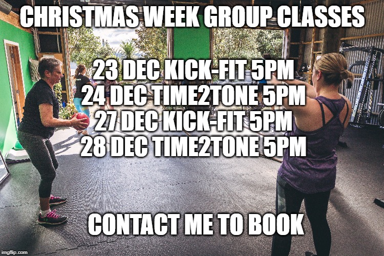 CHRISTMAS WEEK GROUP CLASSES; 23 DEC KICK-FIT 5PM
24 DEC TIME2TONE 5PM
27 DEC KICK-FIT 5PM
28 DEC TIME2TONE 5PM; CONTACT ME TO BOOK | made w/ Imgflip meme maker