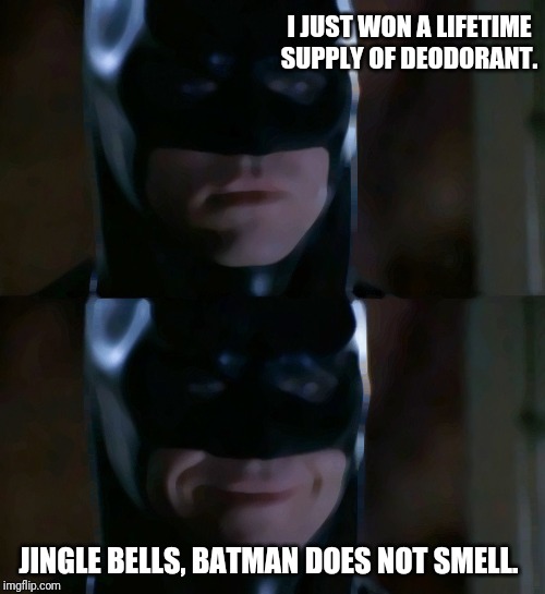 Batman Smiles Meme |  I JUST WON A LIFETIME SUPPLY OF DEODORANT. JINGLE BELLS, BATMAN DOES NOT SMELL. | image tagged in memes,batman smiles | made w/ Imgflip meme maker