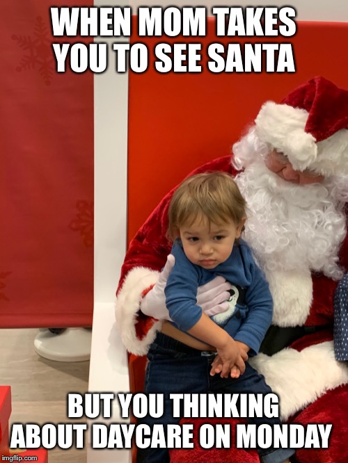 Sad Santa kid |  WHEN MOM TAKES YOU TO SEE SANTA; BUT YOU THINKING ABOUT DAYCARE ON MONDAY | image tagged in sad santa kid,sad kid,lol so funny,funny,funny memes,memes | made w/ Imgflip meme maker