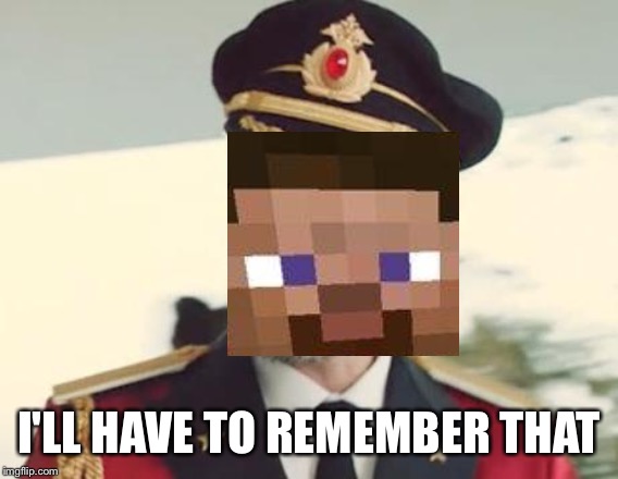 Captain Obvious | I'LL HAVE TO REMEMBER THAT | image tagged in captain obvious | made w/ Imgflip meme maker