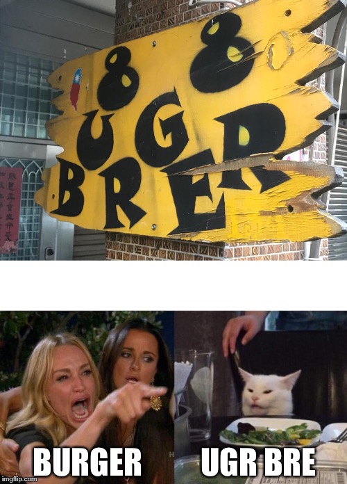 BURGER; UGR BRE | image tagged in memes,woman yelling at cat | made w/ Imgflip meme maker