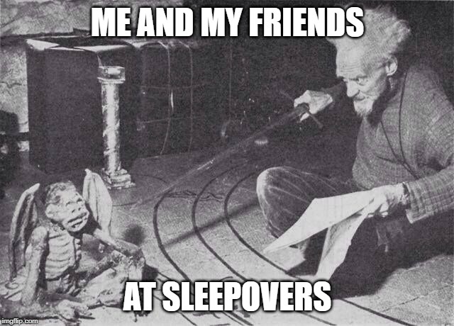 Let me just summon a demon or two | ME AND MY FRIENDS; AT SLEEPOVERS | image tagged in let me just summon a demon or two | made w/ Imgflip meme maker