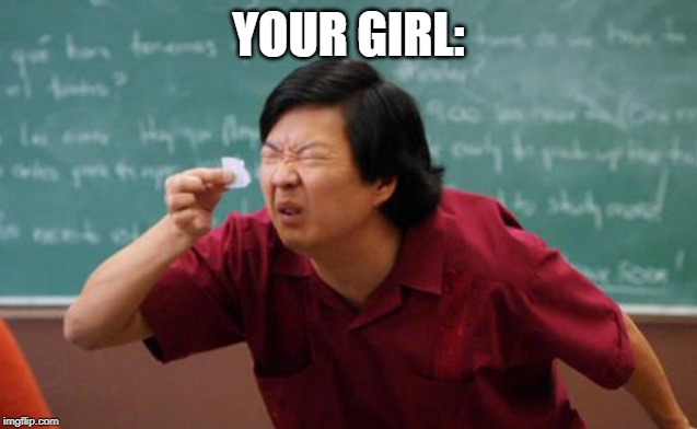 chinese guy | YOUR GIRL: | image tagged in chinese guy | made w/ Imgflip meme maker