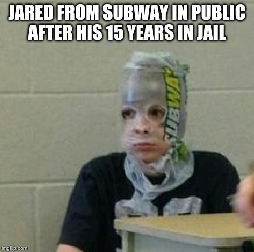 everyone has to make at least one jared from subway joke | JARED FROM SUBWAY IN PUBLIC AFTER HIS 15 YEARS IN JAIL | image tagged in jared from subway | made w/ Imgflip meme maker