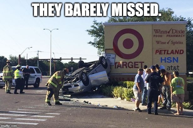 Target car crash | THEY BARELY MISSED. | image tagged in target car crash | made w/ Imgflip meme maker