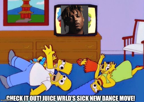 Simpsons Seizure | CHECK IT OUT! JUICE WRLD’S SICK NEW DANCE MOVE! | image tagged in simpsons seizure | made w/ Imgflip meme maker