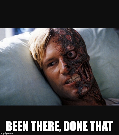 Two face | BEEN THERE, DONE THAT | image tagged in two face | made w/ Imgflip meme maker