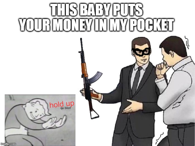 shaky deal | THIS BABY PUTS YOUR MONEY IN MY POCKET; hold up | image tagged in memes,car salesman slaps hood,funny,hold up | made w/ Imgflip meme maker