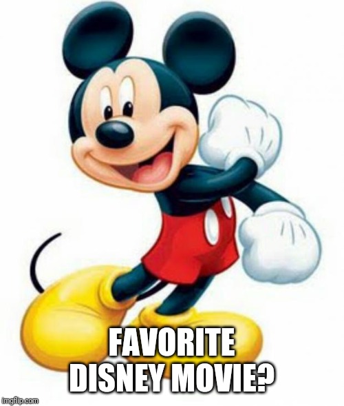 mickey mouse  | FAVORITE DISNEY MOVIE? | image tagged in mickey mouse | made w/ Imgflip meme maker