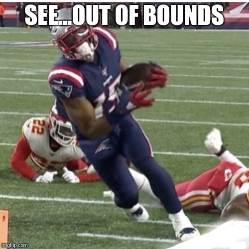 SEE...OUT OF BOUNDS | image tagged in new england patriots,patriots | made w/ Imgflip meme maker