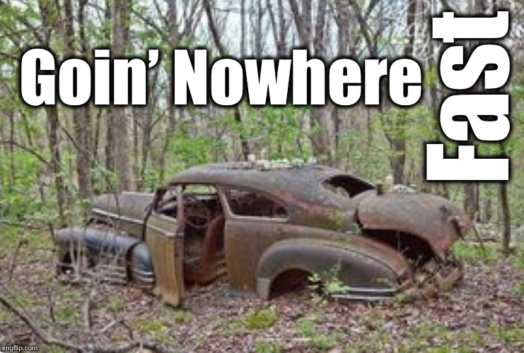 Goin’ Nowhere; Fast | made w/ Imgflip meme maker