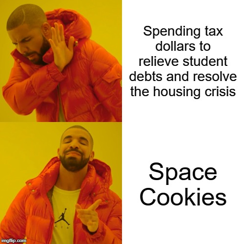 Drake Hotline Bling Meme | Spending tax dollars to relieve student debts and resolve the housing crisis; Space Cookies | image tagged in memes,drake hotline bling | made w/ Imgflip meme maker