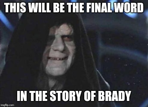 Emperor Palpatine  | THIS WILL BE THE FINAL WORD; IN THE STORY OF BRADY | image tagged in emperor palpatine | made w/ Imgflip meme maker