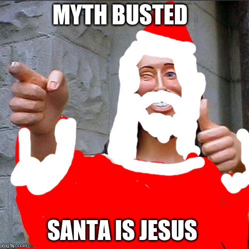 Buddy Christ Meme | MYTH BUSTED; SANTA IS JESUS | image tagged in memes,buddy christ | made w/ Imgflip meme maker