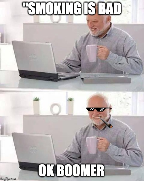 Hide the Pain Harold | "SMOKING IS BAD; OK BOOMER | image tagged in memes,hide the pain harold | made w/ Imgflip meme maker