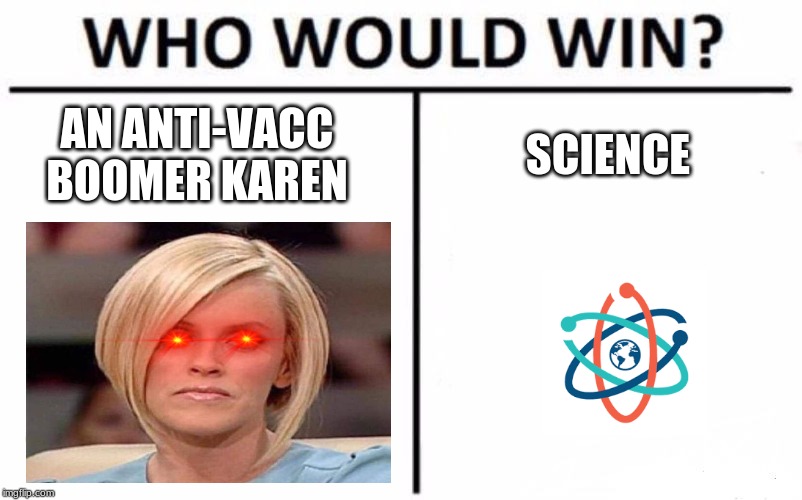 Who Would Win? | AN ANTI-VACC BOOMER KAREN; SCIENCE | image tagged in memes,who would win | made w/ Imgflip meme maker