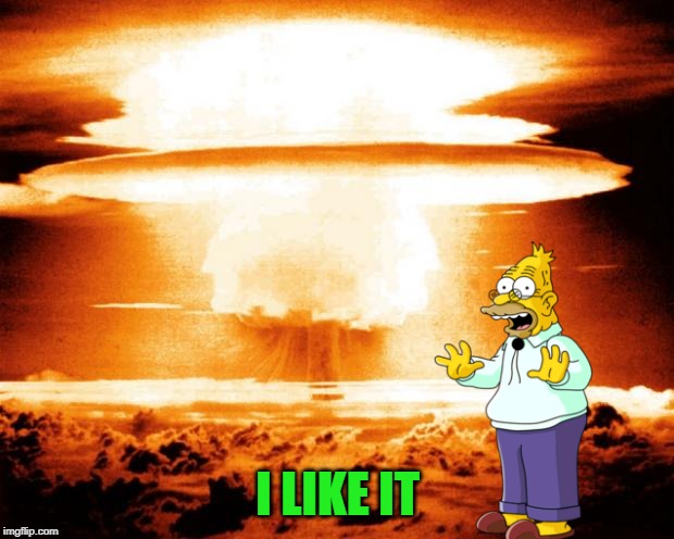 mushroom cloud | I LIKE IT | image tagged in mushroom cloud | made w/ Imgflip meme maker