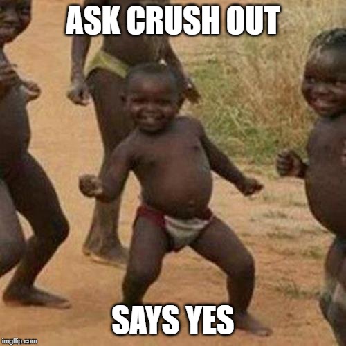 Third World Success Kid | ASK CRUSH OUT; SAYS YES | image tagged in memes,third world success kid | made w/ Imgflip meme maker