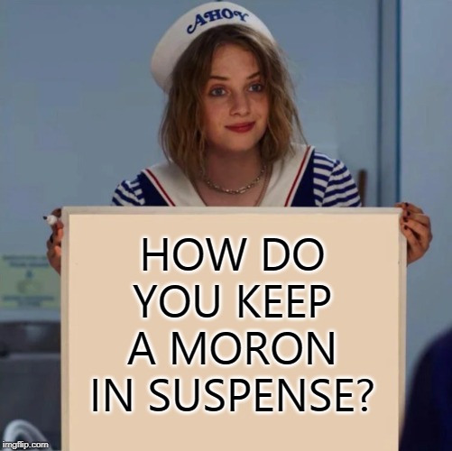 Robin Stranger Things Meme | HOW DO YOU KEEP A MORON IN SUSPENSE? | image tagged in robin stranger things meme | made w/ Imgflip meme maker