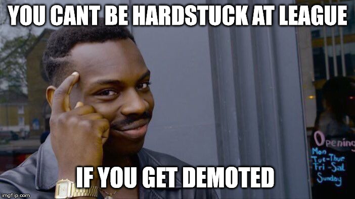 Roll Safe Think About It | YOU CANT BE HARDSTUCK AT LEAGUE; IF YOU GET DEMOTED | image tagged in memes,roll safe think about it | made w/ Imgflip meme maker